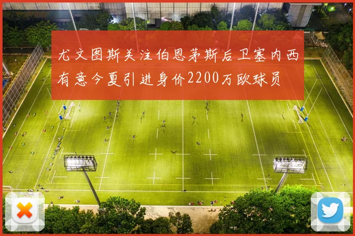 尤文图斯关注伯恩茅斯后卫塞内西有意今夏引进身价2200万欧球员