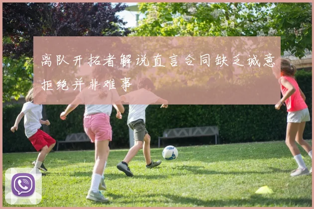 离队开拓者解说直言合同缺乏诚意拒绝并非难事